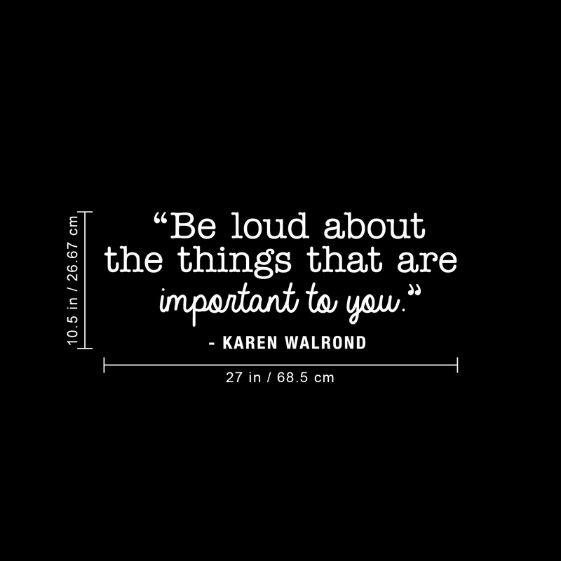 Vinyl Wall Art Decal - Be Loud About The Things That Are Important To You - 10.5" x 27" - Karen Walrond Positive Motivational Quote For Home Office Bedroom Work Decoration Sticker White 10.5" x 27"