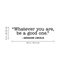 Vinyl Wall Art Decal - Whatever You Are Be A Good One - Inspirational Life Quote For Home Bedroom Living Room Work Office - Positive Motivational Quotes For Apartment Workplace Decor