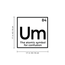 Vinyl Wall Art Decal - Um The Atomic Symbol For Confusion - Funny Adult Humor Witty Quote For Home Bedroom Dorm Room Living Room Decoration Sticker