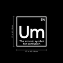 Vinyl Wall Art Decal - Um The Atomic Symbol For Confusion - 17" x 17" - Funny Adult Humor Witty Quote For Home Bedroom Dorm Room Living Room Decoration Sticker White 17" x 17" 4