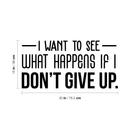 Vinyl Wall Art Decal - I Want To See What Happens If I Don't Give Up - 15" x 30" - Trendy Motivational Quote For Home Living Room Office Workplace School Gym Decoration Sticker Black 15" x 30"