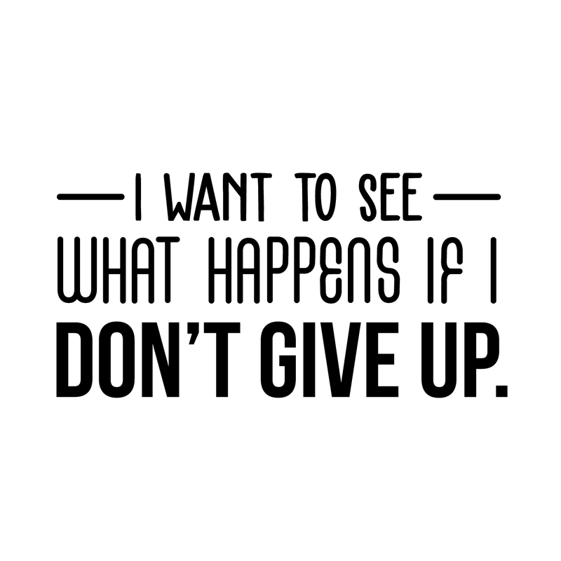 Vinyl Wall Art Decal - I Want To See What Happens If I Don't Give Up - 15" x 30" - Trendy Motivational Quote For Home Living Room Office Workplace School Gym Decoration Sticker Black 15" x 30" 3