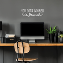 Vinyl Wall Art Decal - You Gotta Nourish To Flourish - 10.5" x 28" - Trendy Positive Motivational Quote For Home Living Room Classroom Office Business Decoration Sticker White 10.5" x 28" 4
