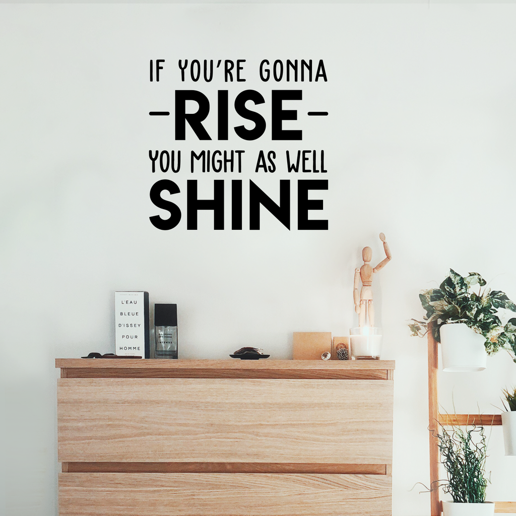 Vinyl Wall Art Decal - If You're Gonna Rise You Might As Well Shine ...