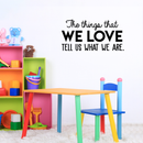 Vinyl Wall Art Decal - The Things That We Love Tell Us What We Are - Modern Inspirational Quote For Home Bedroom Kids Room Playroom Office School Decoration Sticker   2
