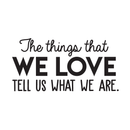 Vinyl Wall Art Decal - The Things That We Love Tell Us What We Are - Modern Inspirational Quote For Home Bedroom Kids Room Playroom Office School Decoration Sticker   4
