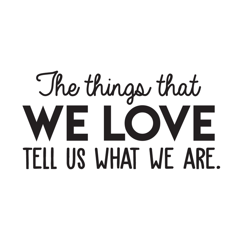 Vinyl Wall Art Decal - The Things That We Love Tell Us What We Are - 15" x 30" - Modern Inspirational Quote For Home Bedroom Kids Room Playroom Office School Decoration Sticker Black 15" x 30" 5