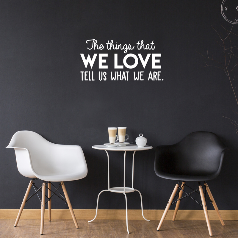 Vinyl Wall Art Decal - The Things That We Love Tell Us What We Are - 15" x 30" - Modern Inspirational Quote For Home Bedroom Kids Room Playroom Office School Decoration Sticker White 15" x 30" 2