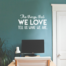 Vinyl Wall Art Decal - The Things That We Love Tell Us What We Are - 15" x 30" - Modern Inspirational Quote For Home Bedroom Kids Room Playroom Office School Decoration Sticker White 15" x 30" 3