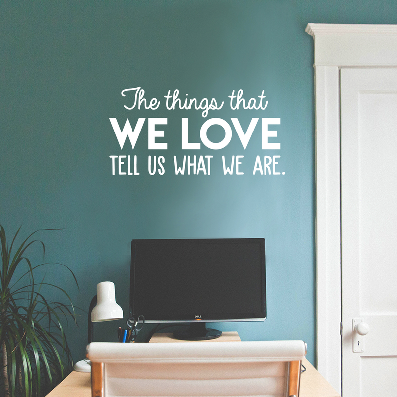Vinyl Wall Art Decal - The Things That We Love Tell Us What We Are - 15" x 30" - Modern Inspirational Quote For Home Bedroom Kids Room Playroom Office School Decoration Sticker White 15" x 30" 3