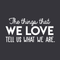 Vinyl Wall Art Decal - The Things That We Love Tell Us What We Are - 15" x 30" - Modern Inspirational Quote For Home Bedroom Kids Room Playroom Office School Decoration Sticker White 15" x 30" 4