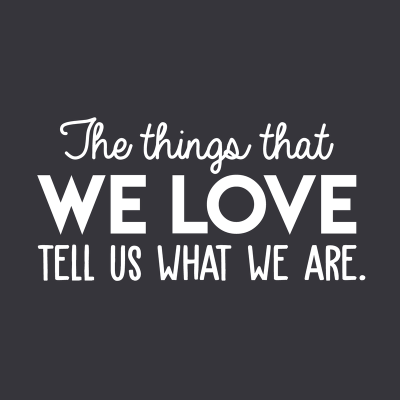 Vinyl Wall Art Decal - The Things That We Love Tell Us What We Are - 15" x 30" - Modern Inspirational Quote For Home Bedroom Kids Room Playroom Office School Decoration Sticker White 15" x 30" 5