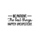 Vinyl Wall Art Decal - Be Patient The Best Things Happen Unexpectedly - 10.5" x 24" - Modern Inspirational Fate Quote For Home Bedroom Living Room Office Workplace Decoration Sticker Black 10.5" x 24" 2