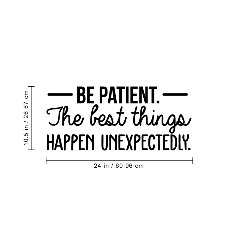 Vinyl Wall Art Decal - Be Patient The Best Things Happen Unexpectedly - 10.5" x 24" - Modern Inspirational Fate Quote For Home Bedroom Living Room Office Workplace Decoration Sticker Black 10.5" x 24" 3