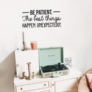 Vinyl Wall Art Decal - Be Patient The Best Things Happen Unexpectedly - 10.5" x 24" - Modern Inspirational Fate Quote For Home Bedroom Living Room Office Workplace Decoration Sticker Black 10.5" x 24" 5