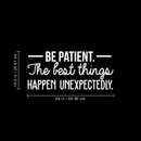 Vinyl Wall Art Decal - Be Patient The Best Things Happen Unexpectedly - 10.5" x 24" - Modern Inspirational Fate Quote For Home Bedroom Living Room Office Workplace Decoration Sticker White 10.5" x 24" 3