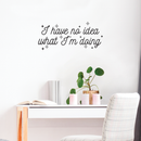 Vinyl Wall Art Decal - I Have No Idea What I'm Doing - 10. Trendy Funny Adult Joke Quote For Home Bedroom Office Workplace Store Decoration Sticker   3