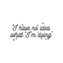 Vinyl Wall Art Decal - I Have No Idea What I'm Doing - 10. Trendy Funny Adult Joke Quote For Home Bedroom Office Workplace Store Decoration Sticker   5