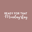Vinyl Wall Art Decal - Ready For That Monday Slay - 9" x 30" - Trendy Motivational Quote For Home Apartment Bedroom Bathroom Office Workplace Coffe Shop Decoration Sticker White 9" x 30" 2
