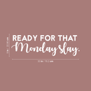 Vinyl Wall Art Decal - Ready For That Monday Slay - 9" x 30" - Trendy Motivational Quote For Home Apartment Bedroom Bathroom Office Workplace Coffe Shop Decoration Sticker White 9" x 30" 4