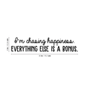 Vinyl Wall Art Decal - I'm Chasing Happiness Everything Else Is A Bonus - 6" x 30" - Trendy Positive Motivational Quote For Home Apartment Bedroom Office Workplace Coffee Shop Decoration Sticker Black 6" x 30"