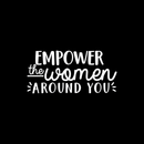Vinyl Wall Art Decal - Empower The Women Around You - 10.5" x 22" - Trendy Inspirational Women Quote For Home Girls Apartment Bedroom Living Room Office Workplace Decoration Sticker White 10.5" x 22" 2