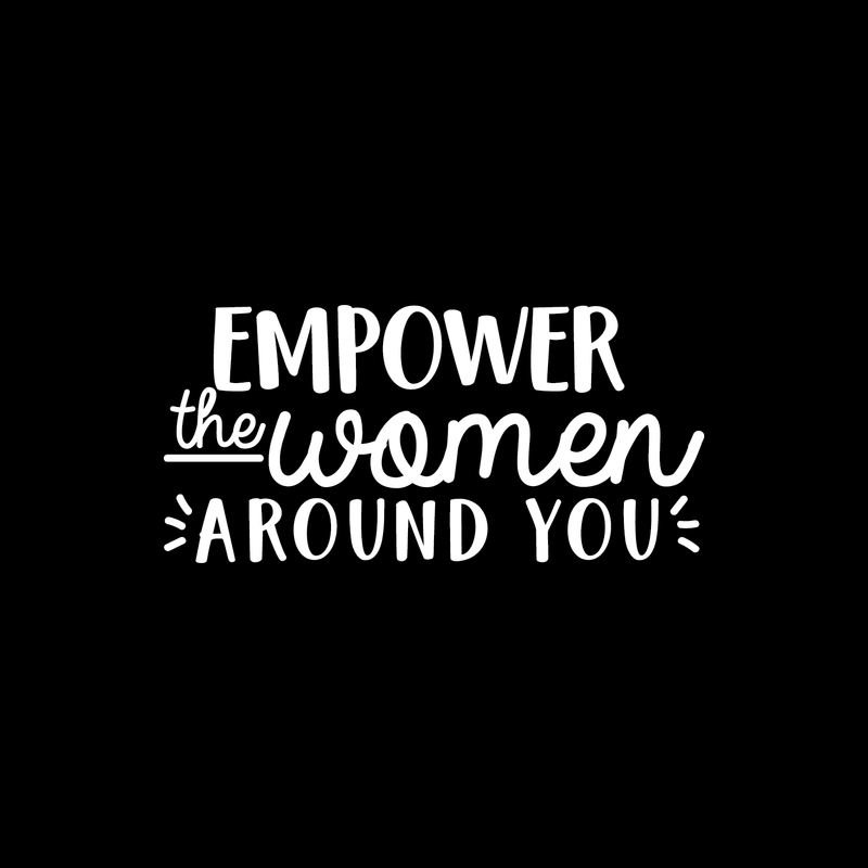 Vinyl Wall Art Decal - Empower The Women Around You - 10.5" x 22" - Trendy Inspirational Women Quote For Home Girls Apartment Bedroom Living Room Office Workplace Decoration Sticker White 10.5" x 22" 2