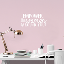 Vinyl Wall Art Decal - Empower The Women Around You - 10.5" x 22" - Trendy Inspirational Women Quote For Home Girls Apartment Bedroom Living Room Office Workplace Decoration Sticker White 10.5" x 22" 5