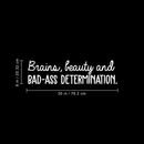 Vinyl Wall Art Decal - Brains Beauty And Bad A$$ Determination - 8" x 30" - Trendy Motivational Quote For Home Apartment Bedroom Office Workplace Decoration Sticker White 8" x 30"