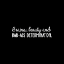 Vinyl Wall Art Decal - Brains Beauty And Bad A$$ Determination - 8" x 30" - Trendy Motivational Quote For Home Apartment Bedroom Office Workplace Decoration Sticker White 8" x 30" 4