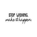 Vinyl Wall Art Decal - Stop Wishing Make It Happen - 10" x 25" - Modern Motivational Self-Confidence Quote For Home Bedroom School Office Workplace Business Decoration Sticker Black 10" x 25" 4