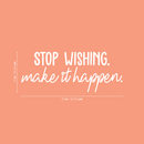 Vinyl Wall Art Decal - Stop Wishing Make It Happen - 10" x 25" - Modern Motivational Self-Confidence Quote For Home Bedroom School Office Workplace Business Decoration Sticker White 10" x 25" 5