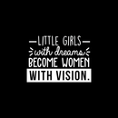 Vinyl Wall Art Decal - Little Girls With Dreams Become Women With Vision - 17" x 23.5" - Trendy Inspirational Quote For Home Bedroom Girl Room Office Decoration Sticker White 17" x 23.5"