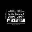 Vinyl Wall Art Decal - Little Girls With Dreams Become Women With Vision - 17" x 23.5" - Trendy Inspirational Quote For Home Bedroom Girl Room Office Decoration Sticker White 17" x 23.5" 5