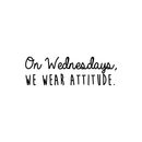 Vinyl Wall Art Decal - On Wednesdays We Wear Attitude - 9.5" x 30" - Modern Motivational Weekday Quote For Home Bedroom Closet School Office Workplace Business Decoration Sticker Black 9.5" x 30" 2