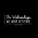 Vinyl Wall Art Decal - On Wednesdays We Wear Attitude - 9.5" x 30" - Modern Motivational Weekday Quote For Home Bedroom Closet School Office Workplace Business Decoration Sticker White 9.5" x 30" 3