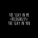 Vinyl Wall Art Decal - The Slay In Me Recognizes The Slay In You - 14" x 25" - Trendy Motivational Funny Quote For Home Bedroom Office Workplace Coffee Shop Yoga Class Decoration Sticker White 14" x 25" 2