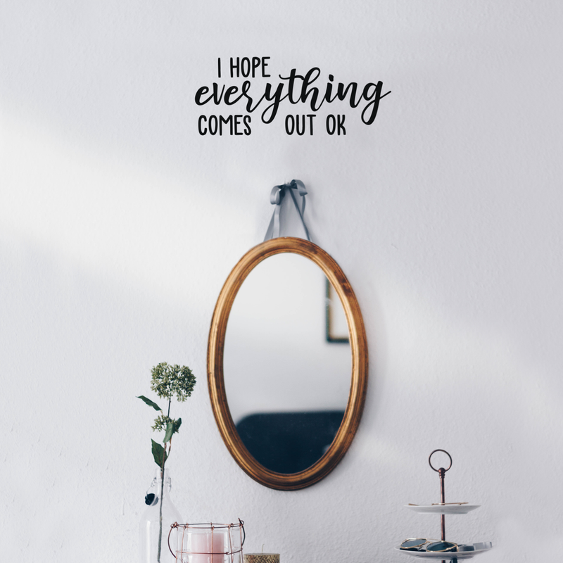 Vinyl Wall Art Decal - I Hope Everything Comes Out Ok - Modern Funny Sarcastic Quote For Home Bedroom Bathroom Restroom School Decoration Sticker