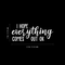 Vinyl Wall Art Decal - I Hope Everything Comes Out Ok - 9" x 22" - Modern Funny Sarcastic Quote For Home Bedroom Bathroom Restroom  School Decoration Sticker White 9" x 22" 3