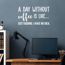 Vinyl Wall Art Decal - A Day Without Coffee Is Like - 17" x 30" - Trendy Funny Quote For Coffee Lovers Home Kitchen Living Room Coffee Shop Office Cafe Decoration Sticker White 17" x 30" 3