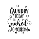 Vinyl Wall Art Decal - Laundry Today Or Naked Tomorrow - 21" x 17" - Modern Funny Joke Quote For Home Apartment Laundry Room Drying Machine Decoration Sticker Black 21" x 17" 2