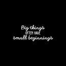 Vinyl Wall Art Decal - Big Things Often Have Small Beginnings - 9" x 22" - Modern Inspirational Quote For Home Bedroom Kids Room Daycare School Office Store Decor Sticker White 9" x 22" 5