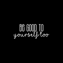Vinyl Wall Art Decal - Be Good To Yourself Too - 9" x 22" - Modern Motivational Self Esteem Quote For Home Bedroom Bathroom Living Room Office Coffee Shop Decoration Sticker White 9" x 22" 2