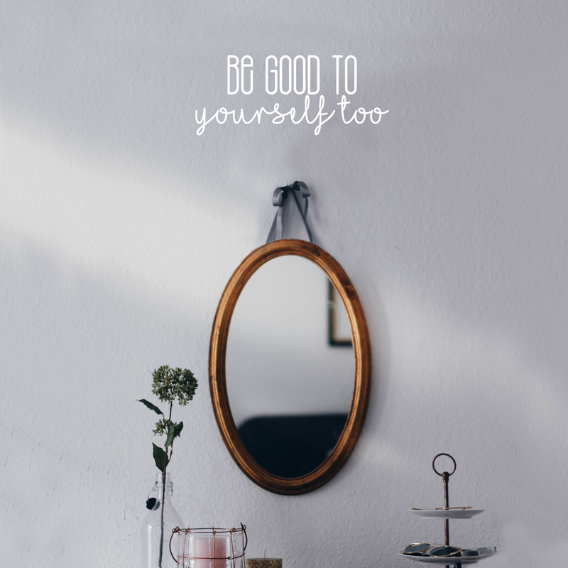 Vinyl Wall Art Decal - Be Good To Yourself Too - 9" x 22" - Modern Motivational Self Esteem Quote For Home Bedroom Bathroom Living Room Office Coffee Shop Decoration Sticker White 9" x 22" 5