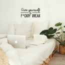 Vinyl Wall Art Decal - Give Yourself A Fcking Break - 14. Modern Funny Motivational Quote For Home Bedroom Closet Living Room Office Workplace Decor Sticker   2