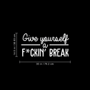 Vinyl Wall Art Decal - Give Yourself A Fcking Break - 14.5" x 30" - Modern Funny Motivational Quote For Home Bedroom Closet Living Room Office Workplace Decor Sticker White 14.5" x 30"
