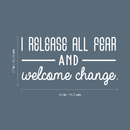 Vinyl Wall Art Decal - I Release All Fear And Welcome Change - 17" x 30" - Modern Inspirational Quote For Home Bedroom Closet Living Room Entryway Office Decoration Sticker White 17" x 30" 3