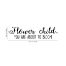 Vinyl Wall Art Decal - Flower Child You Are About To Bloom - 8" x 32" - Trendy Motivational Quote For Home Apartment Bedroom Living Room Decoration Sticker Black 8" x 32"