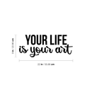 Vinyl Wall Art Decal - Your Life Is Your Art - 9" x 22" - Trendy Inspirational Artists Quote For Home Apartment Bedroom Living Room Closet Decoration Sticker Black 9" x 22"