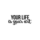 Vinyl Wall Art Decal - Your Life Is Your Art - 9" x 22" - Trendy Inspirational Artists Quote For Home Apartment Bedroom Living Room Closet Decoration Sticker Black 9" x 22" 5